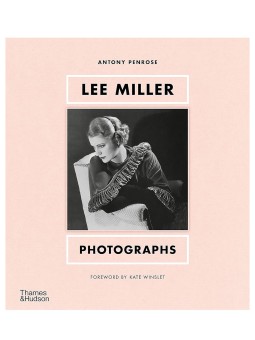Lee Miller PHOTOGRAPHS by Antony Miller and Forewood by Kate Winslet