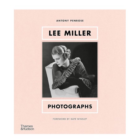 Lee Miller PHOTOGRAPHS by Antony Miller and Forewood by Kate Winslet